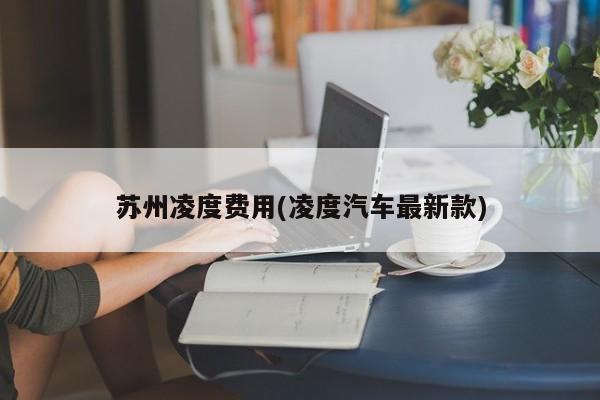 苏州凌度费用(凌度汽车最新款)