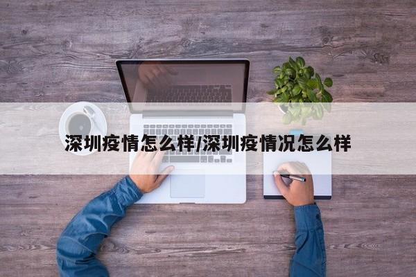 深圳疫情怎么样/深圳疫情况怎么样